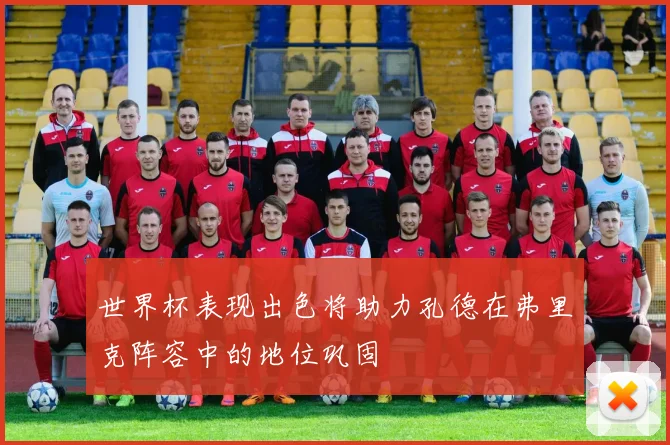 世界杯表现出色将助力孔德在弗里克阵容中的地位巩固